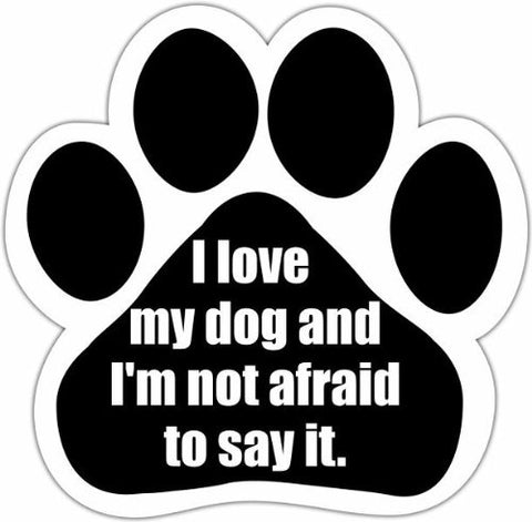 I Love My Dog And I'm Not Afraid To Say It Paw Magnet