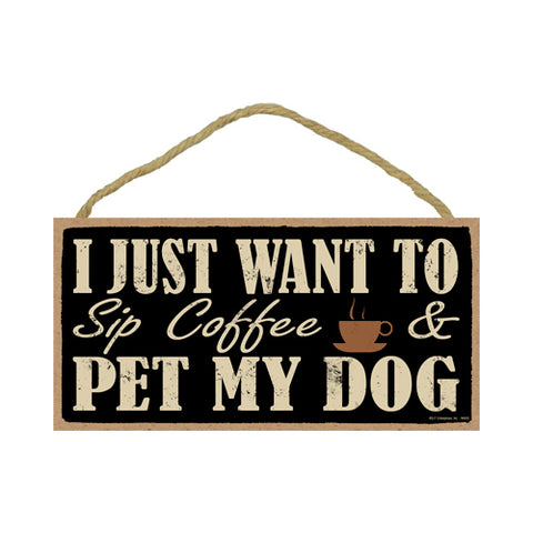 Words Of Wisdom I Just Want To Sip Coffee And Pet My Dog Wood Sign