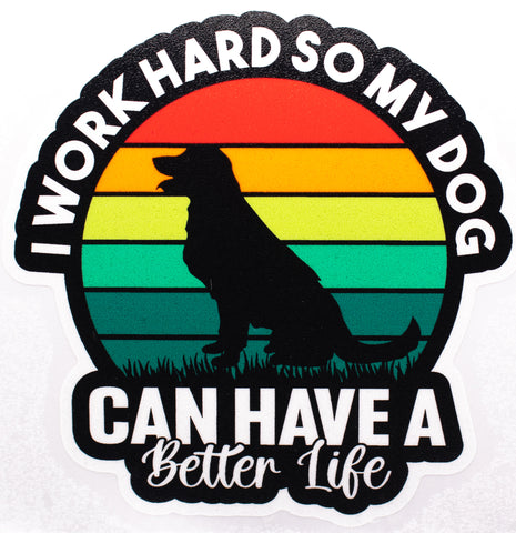 I Work Hard So My Dog Can Have A Better Life Vinyl Car Sticker
