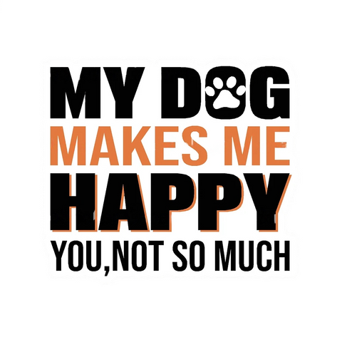 My Dog Makes Me Happy You Not So Much Sticker