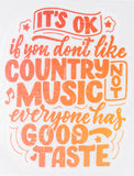 It's Ok If You Don't Like Country Music Not Everyone Has Good Taste Vinyl Car Sticker