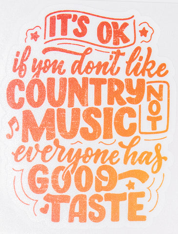 It's Ok If You Don't Like Country Music Not Everyone Has Good Taste Vinyl Car Sticker