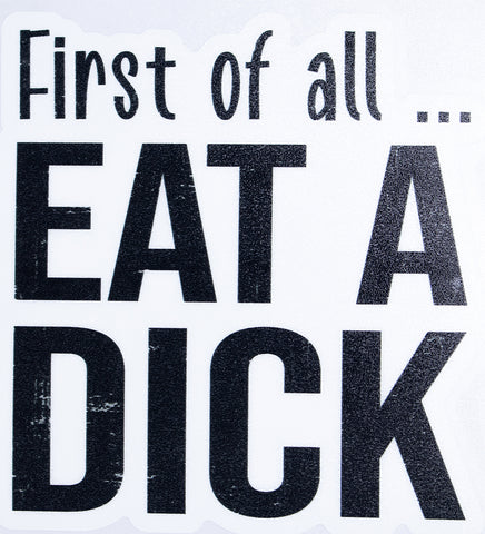 First Of All Eat A Dick Vinyl Car Sticker