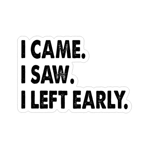 I Came. I Saw. I Left Early. Vinyl Car Decal