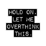 Hold On Let Me Overthink This Vinyl Car Decal