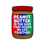 Peanut Butter Is The Glue That Holds My Life Together Vinyl Car Sticker