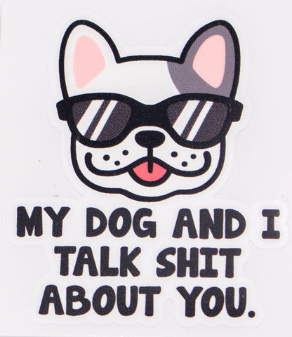 My Dog And I Talk Shit About You Vinyl Car Sticker