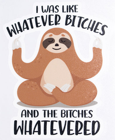 I Was Like Whatever Bitches And The Bitches Whatevered Sloth Vinyl Car Sticker