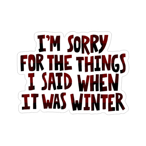 I'm Sorry For What I Said When It Was Winter Vinyl Car Sticker