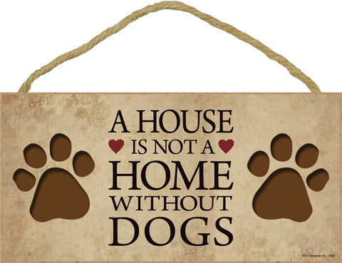A House Is Not A Home Without Dogs Wood Dog Sign