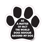As A Matter Of Fact The World Does Revolve Around My Dog Paw Magnet
