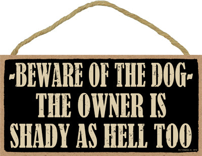 Words Of Wisdom Beware Of The Dog. The Owner Is Shady As Hell Too Wood Sign