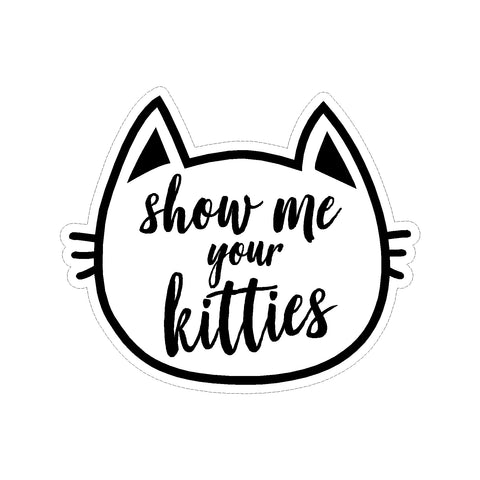 Show Me Your Kitties Vinyl Sticker