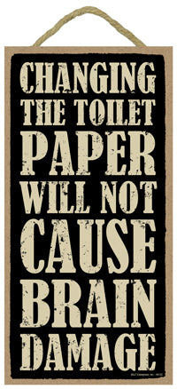 Words Of Wisdom Changing The Toilet Paper Will Not Cause Brain Damage Wood Sign