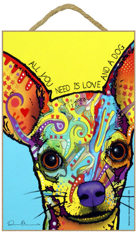Chihuahua All You Need Is Love And A Dog Dean Russo Wood Dog Sign