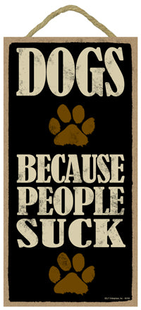 Words Of Wisdom Dogs Because People Suck Wood Sign