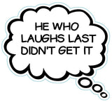 He Who Laughs Last Didn't Get It Brain Fart Car Magnet