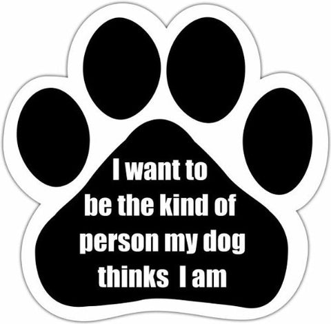 I Want To Be The Kind Of Person My Dog Thinks I Am Paw Magnet