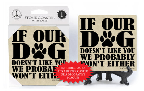 If Our Dog Doesn't Like You We Probably Won't Either Drink Coaster