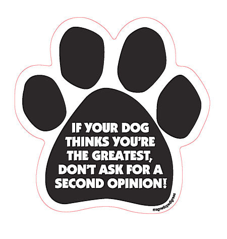 If Your Dog Thinks You're The Greatest, Don't Ask For A Second Opinion Dog Paw Magnet