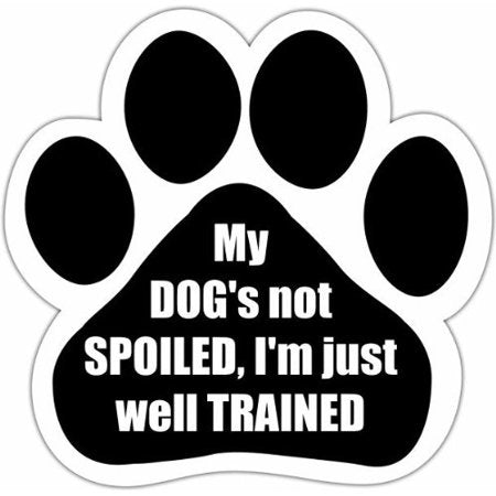 My Dog's Not Spoiled I'm Just Well Trained Paw Magnet