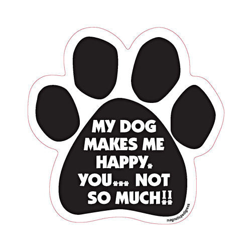 My Dog Makes Me Happy You...Not So Much Paw Magnet