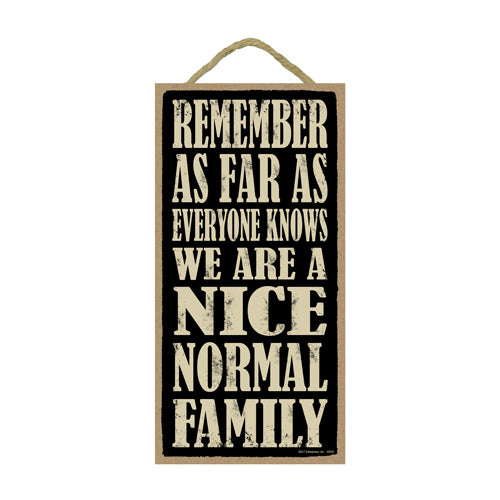 Words Of Wisdom Remember As Far As Anyone Knows We Are A Nice Normal Family Wood Sign