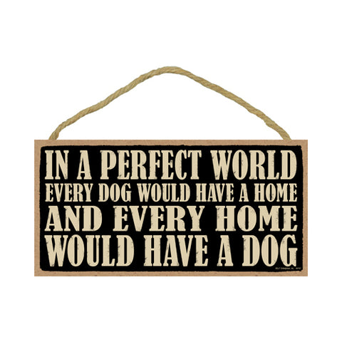 Words Of Wisdom In A Perfect World Every Dog Would Have A Home Wood Sign