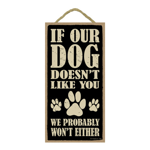 Words Of Wisdom If Our Dog Doesn't Like You, We Probably Won't Either Wood Sign