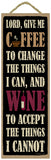 Words Of Wisdom Lord Give Me Coffee To Change The Things I Can And Wine To Accept The Things I Cannot Wood Sign