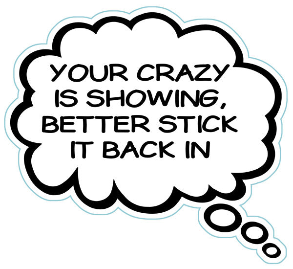 Your Crazy Is Showing Better Stick That Back In Brain Fart Car Magnet